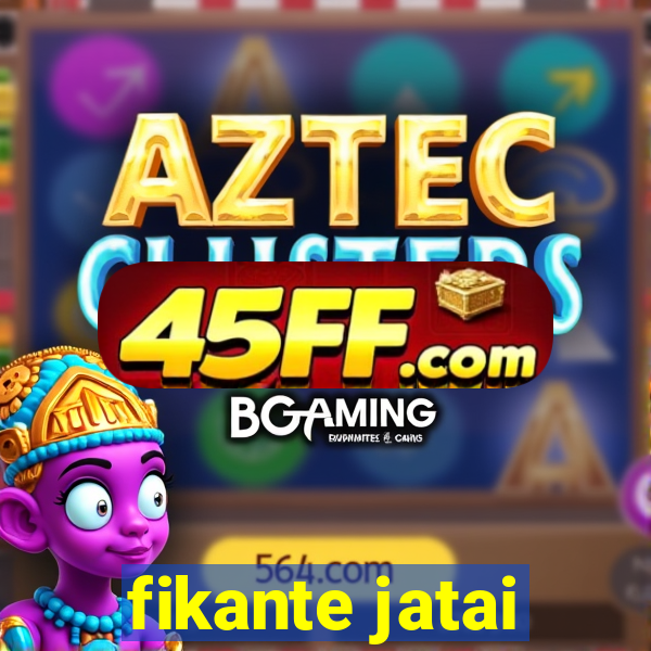 fikante jatai